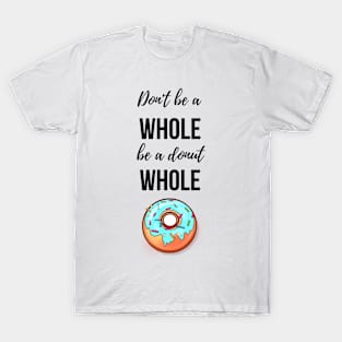 Don't Be A Whole Be A Donut Whole T-Shirt